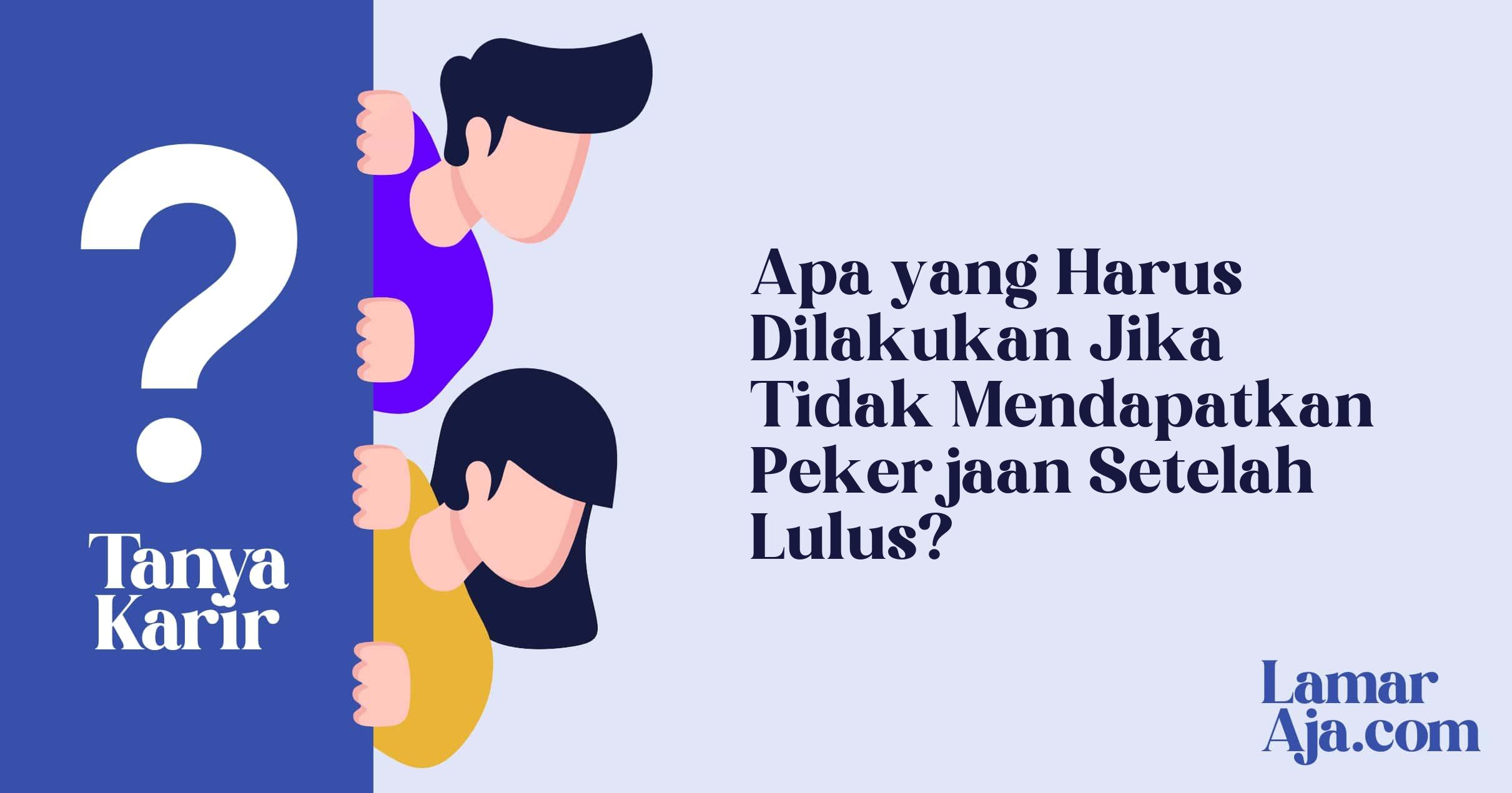 Apa yang Harus Dilakukan Jika Tidak Mendapatkan Pekerjaan Setelah Lulus?